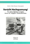 Deckblatt: Vorsicht Hochspannung! - 75 Jahre Berliner S-Bahn Strom für 